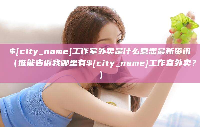 常宁工作室外卖是什么意思最新资讯(谁能告诉我哪里有常宁工作室外卖?)